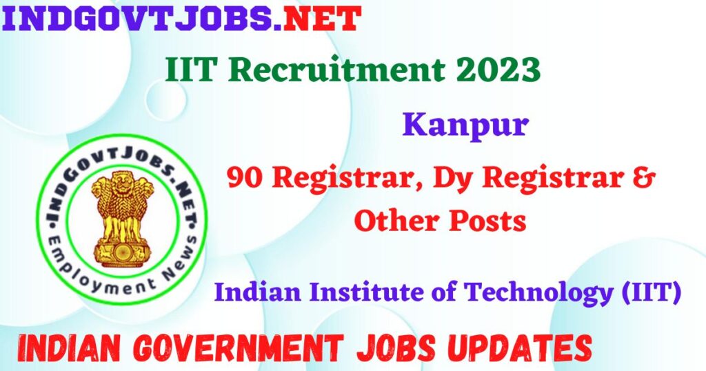 IIT Kanpur Recruitment 2023 – 90 Registrar, Dy Registrar & Other Posts Apply Online IndGovtjobs