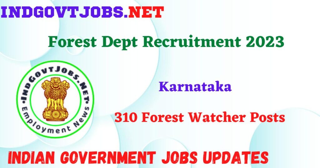 Karnataka Forest Dept Recruitment 2023 - 310 Forest Watcher Posts Apply Offline IndGovtjobs
