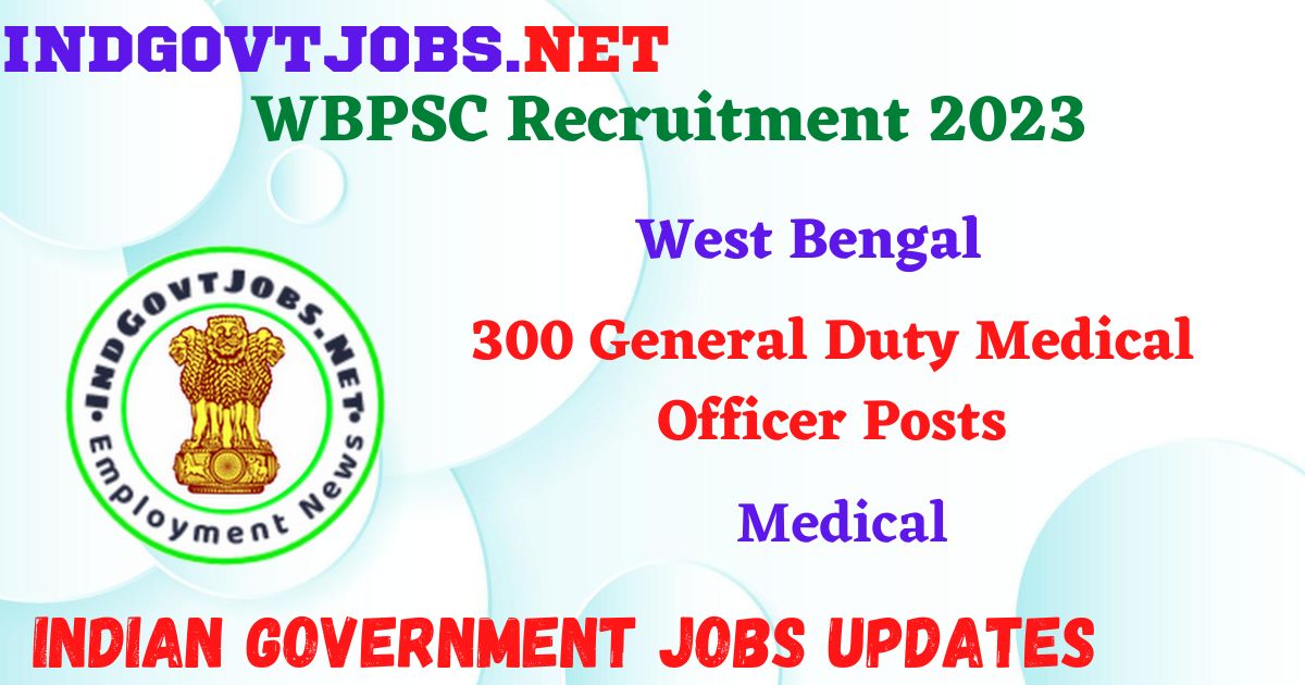 WBPSC Recruitment 2023 – 300 General Duty Medical Officer Posts Apply Online IndGovtjobs