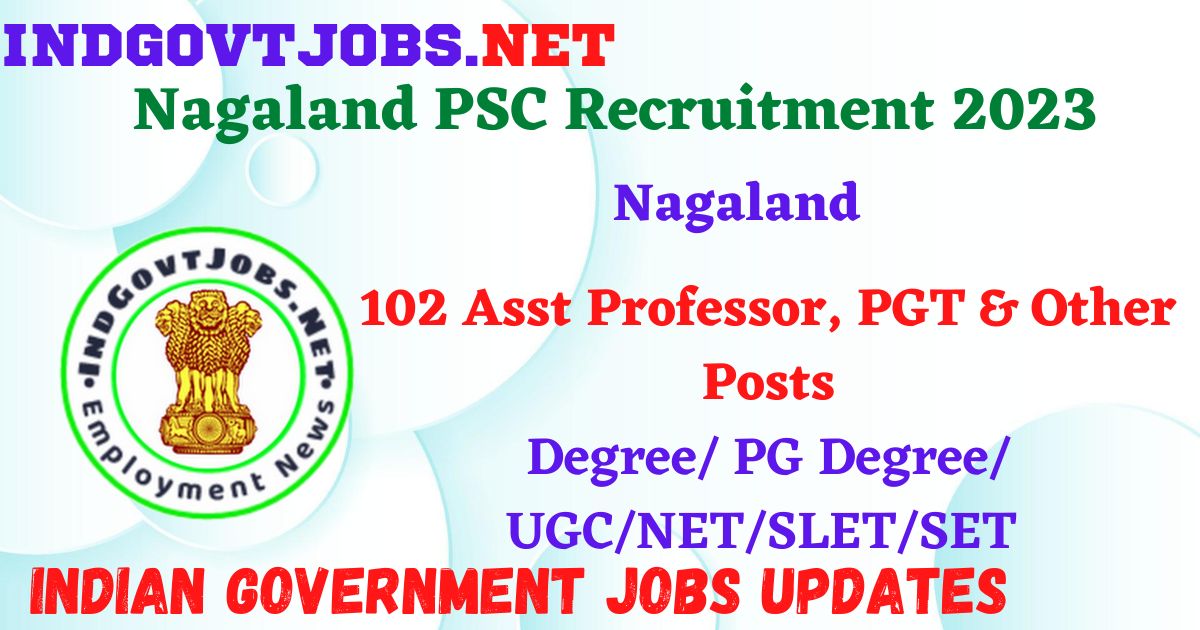 Nagaland PSC Recruitment 2023 – 102 Asst Professor, PGT & Other Posts Apply Online IndGovtjobs