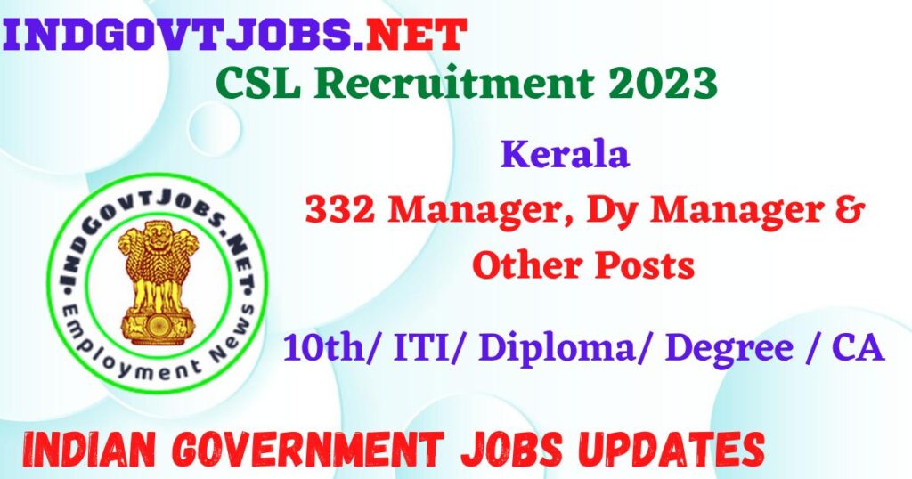 CSL Recruitment 2023 – 332 Manager, Dy Manager & Other Posts Apply Online IndGovtjobs