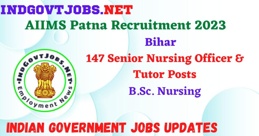 AIIMS Patna Recruitment 2023 – 147 Senior Nursing Officer & Tutor Posts Apply Online IndGovtjobs