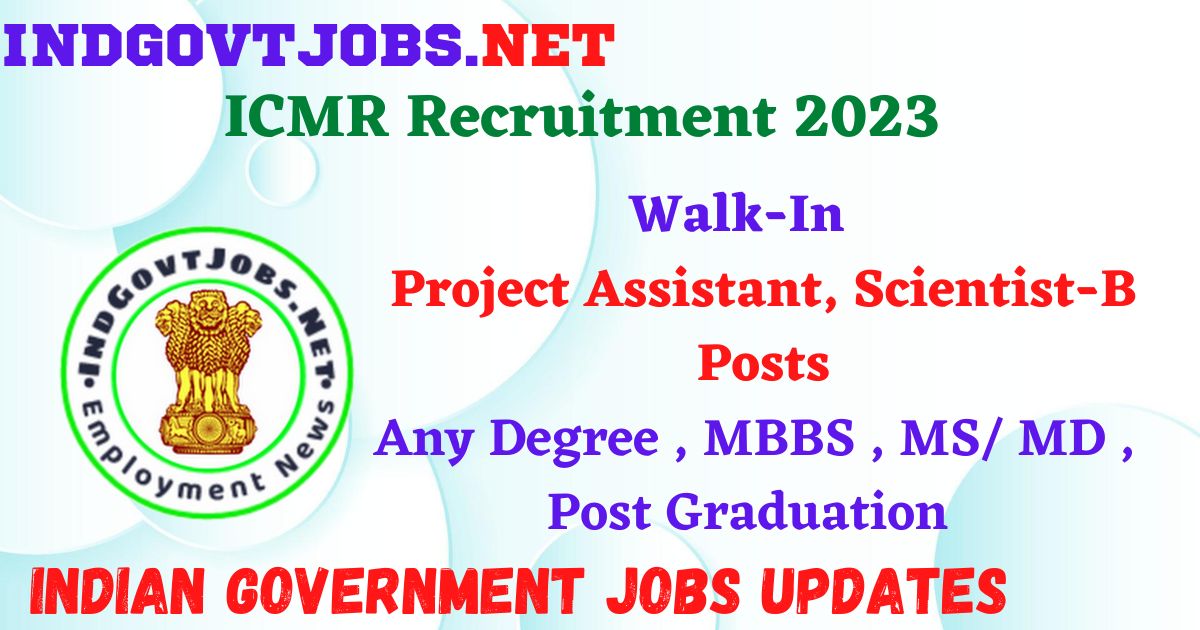 ICMR Recruitment 2023 – Project Assistant, Scientist-B Posts Apply Walk-In IndGovtjobs