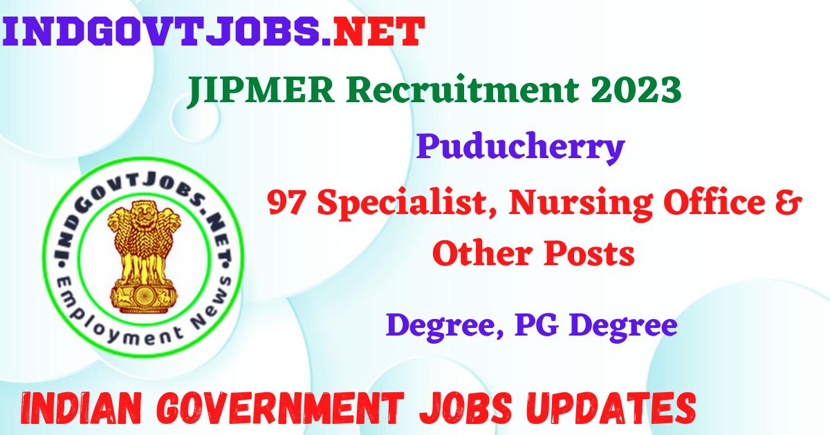 JIPMER Recruitment 2023 – 97 Specialist, Nursing Office & Other Posts Apply Online IndGovtjobs