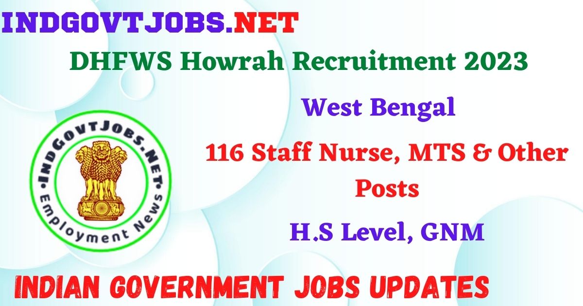 is the last date of DHFWS Howrah Recruitment 2023 Staff Nurse, MTS & Other Posts