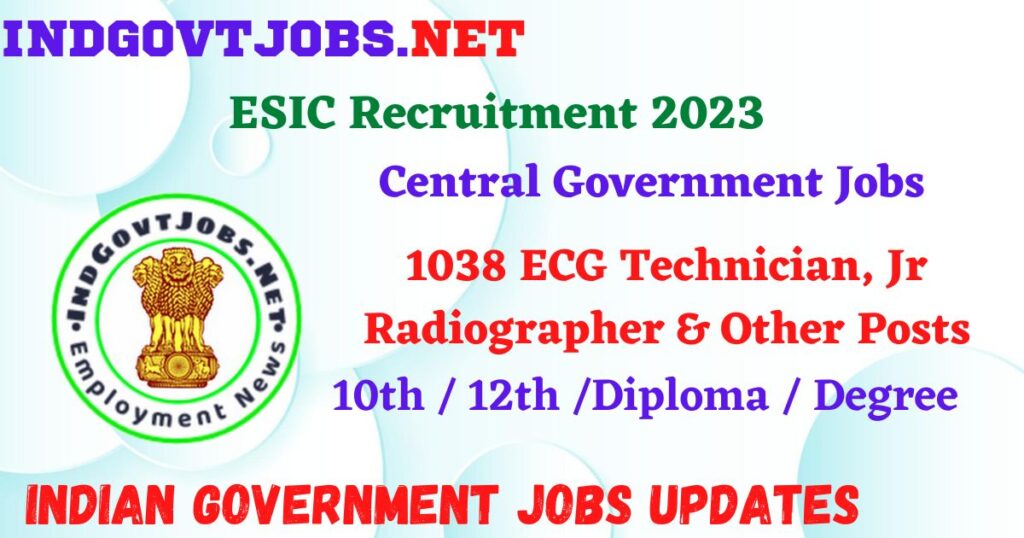 ESIC Recruitment 2023 – 1038 ECG Technician, Jr Radiographer & Other Posts Apply Online IndGovtjobs