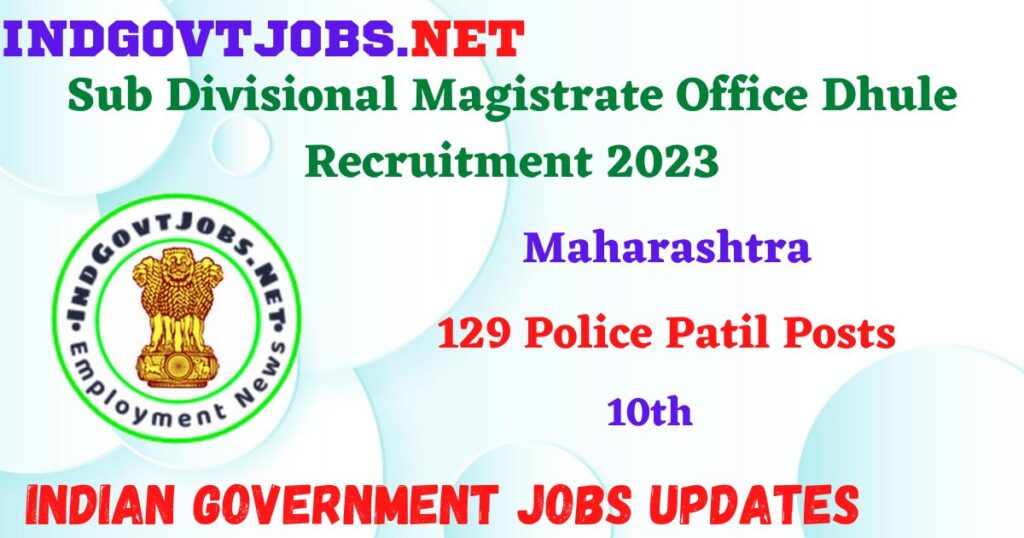 Sub Divisional Magistrate Office Dhule Recruitment 2023 – 129 Police Patil Posts Apply Online IndGovtjobs