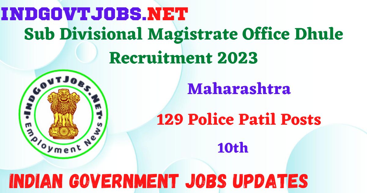 Sub Divisional Magistrate Office Dhule Recruitment 2023 – 129 Police Patil Posts Apply Online IndGovtjobs
