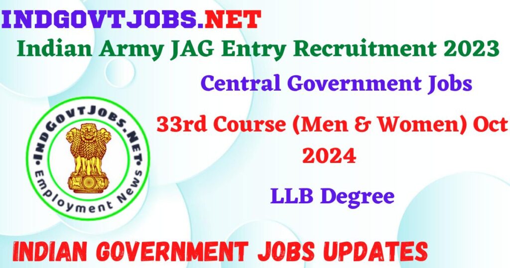 Indian Army JAG Entry Recruitment 2023 – 33rd Course (Men & Women) Oct 2024 Apply Online IndGovtjobs