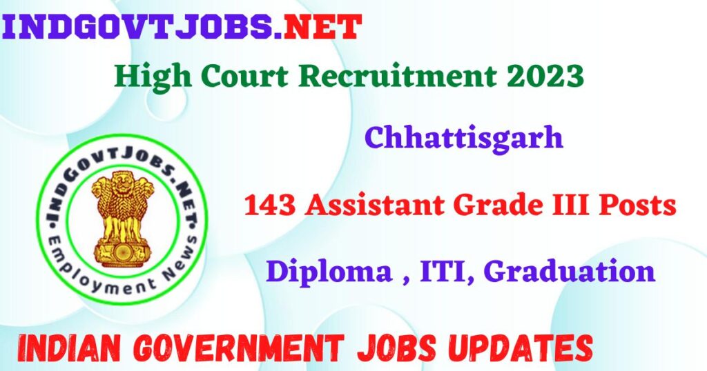 Chhattisgarh High Court Recruitment 2023 – 143 Assistant Grade III Posts Apply Online IndGovtjobs