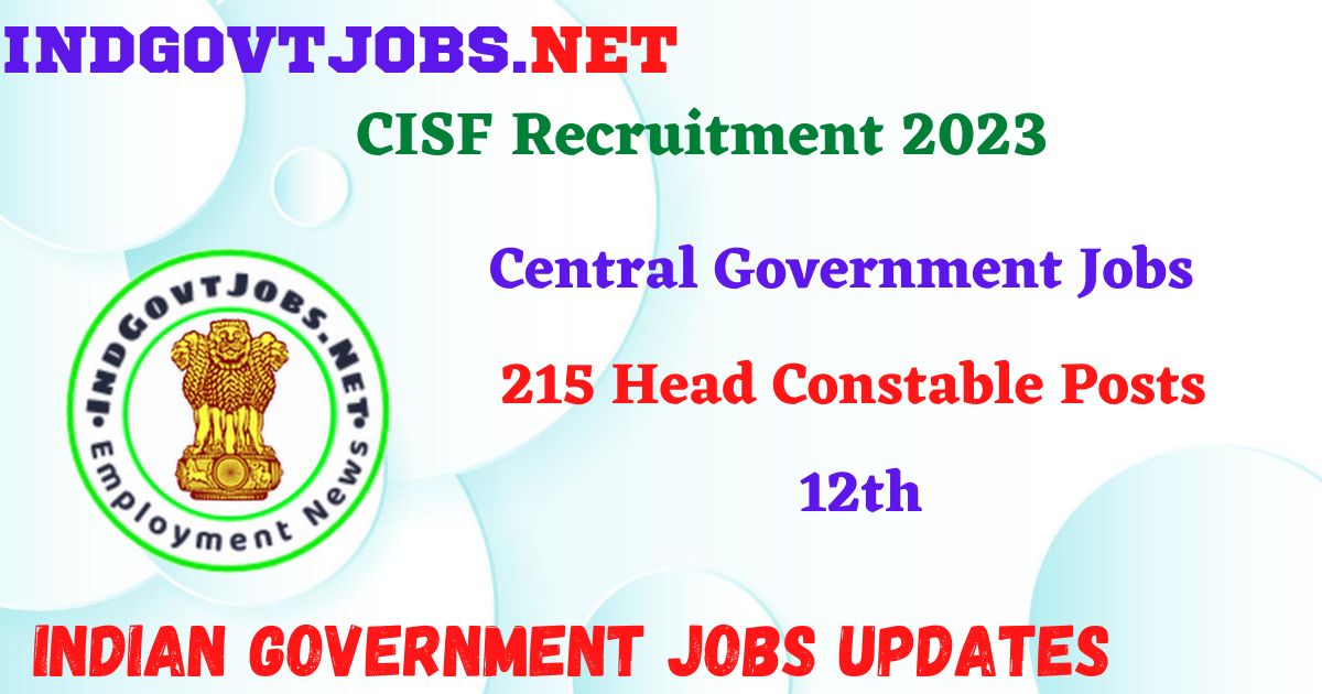 CISF Recruitment 2023 – 215 Head Constable Posts Apply Online IndGovtjobs