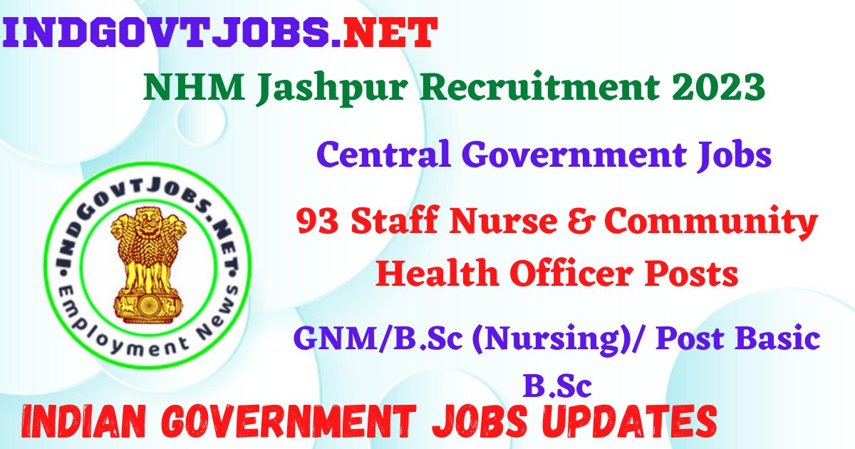 NHM Jashpur Recruitment 2023 – 93 Staff Nurse & Community Health Officer Posts Apply Offline IndGovtjobs