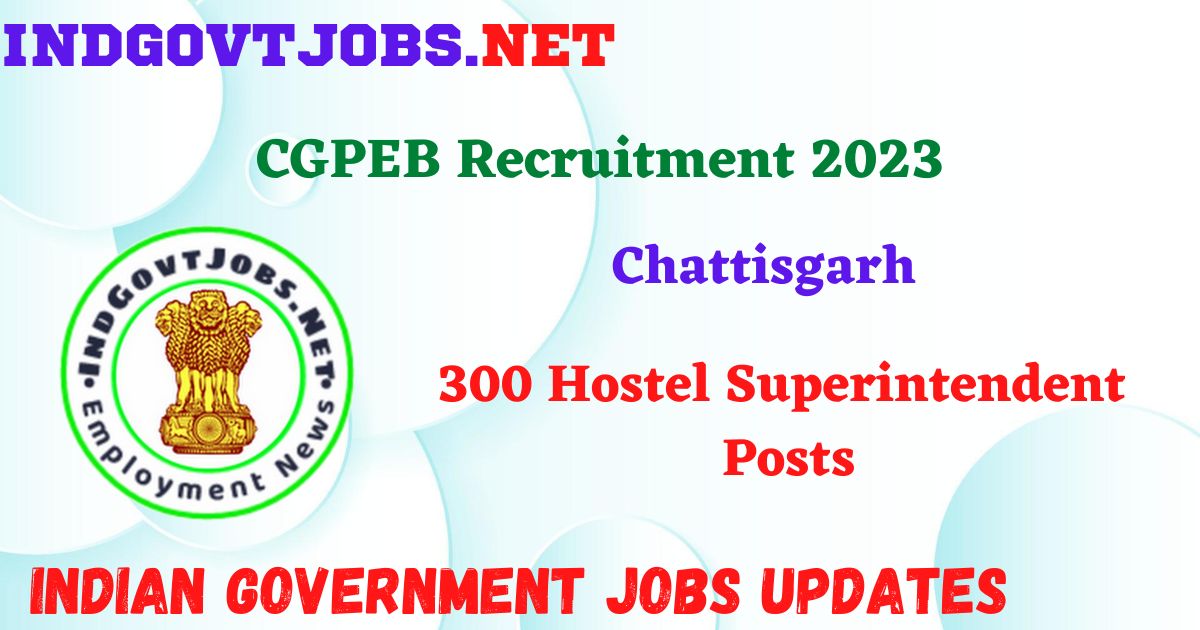 CGPEB Recruitment 2023 – 300 Hostel Superintendent Posts Apply Online IndGovtjobs