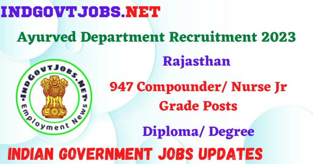 Rajasthan Ayurved Department Recruitment 2023 – 947 Compounder/ Nurse Jr Grade Posts Apply Online IndGovtjobs