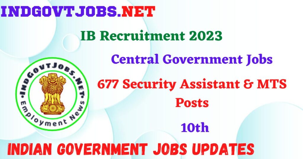 IB Recruitment 2023 – 677 Security Assistant & MTS Posts Apply Online IndGovtjobs