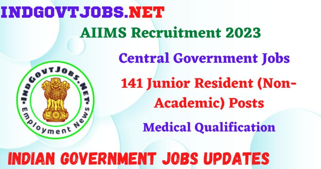 AIIMS Recruitment 2023 – 141 Junior Resident (Non-Academic) Posts Apply Online IndGovtjobs