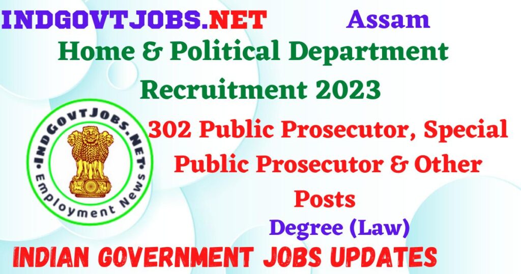 Home & Political Department Assam Recruitment 2023 – 302 Public Prosecutor, Special Public Prosecutor & Other Posts Apply Offline IndGovtjobs