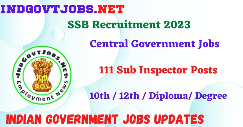 SSB Recruitment 2023 – 111 Sub Inspector Posts Apply Online IndGovtjobs