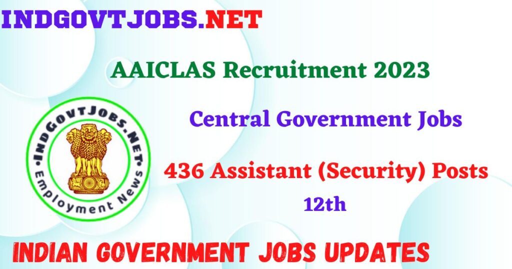 AAICLAS Recruitment 2023 – 436 Assistant (Security) Posts Apply Online IndGovtjobs