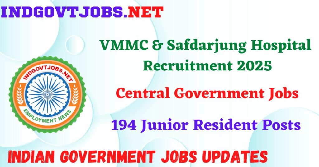 VMMC Safdarjung Hospital Recruitment 2025 - 194 Junior Resident Posts IndGovtjobs