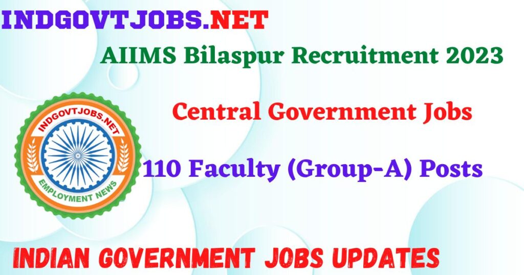 AIIMS Bilaspur Recruitment 2024 – 110 Faculty (Group-A) Posts IndGovtjobs