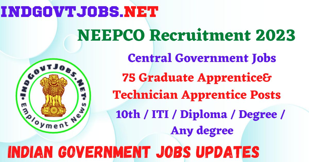 NEEPCO Recruitment 2023 – 75 Graduate Apprentice& Technician Apprentice Posts Apply Online IndGovtjobs