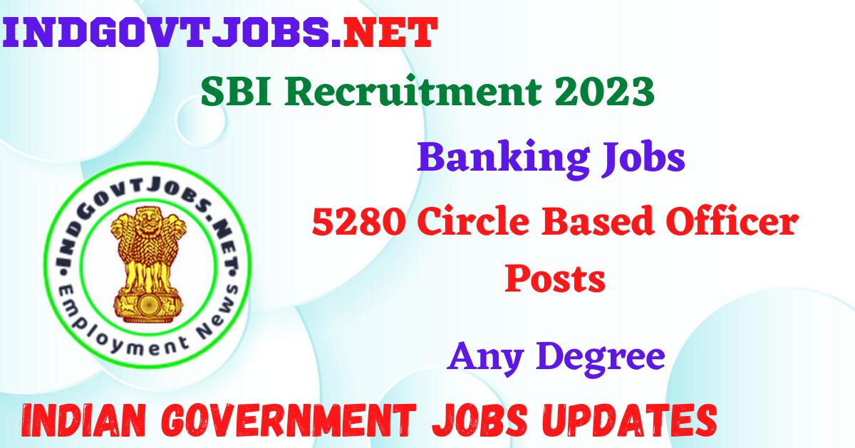 SBI Recruitment 2023 - 5280 Circle Based Officer Posts Apply Online IndGovtjobs