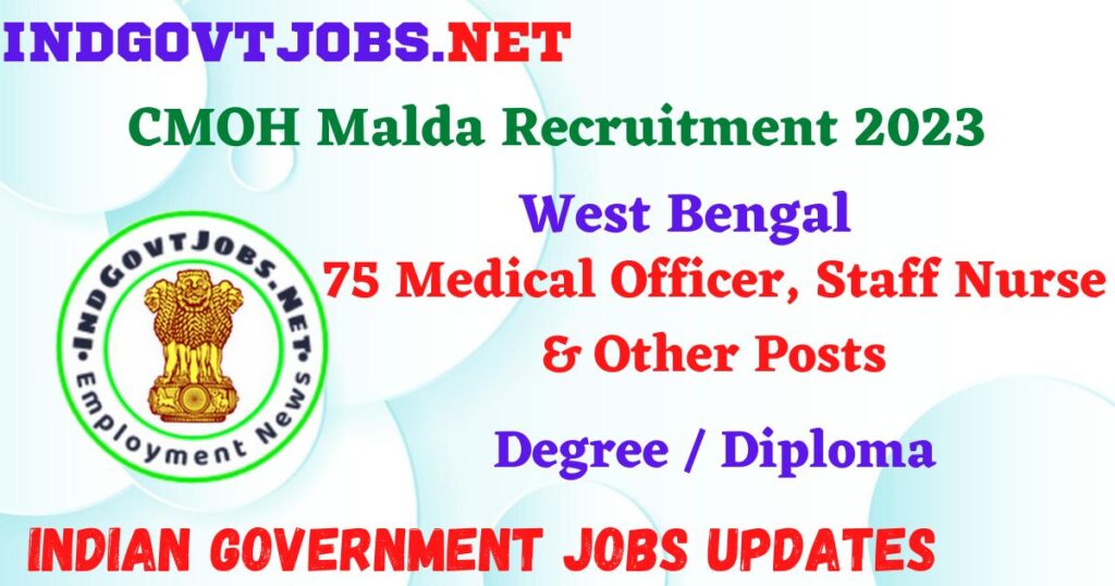 CMOH Malda Recruitment 2023 – 75 Medical Officer, Staff Nurse & Other Posts Apply Online