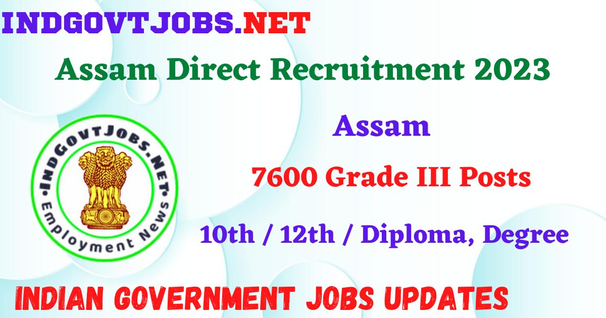 Assam Direct Recruitment 2023 - 7600 Grade III Posts Apply Online IndGovtjobs