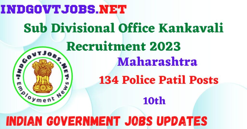Sub Divisional Office Kankavali Recruitment 2023 – 134 Police Patil Posts Apply Offline IndGovtjobs