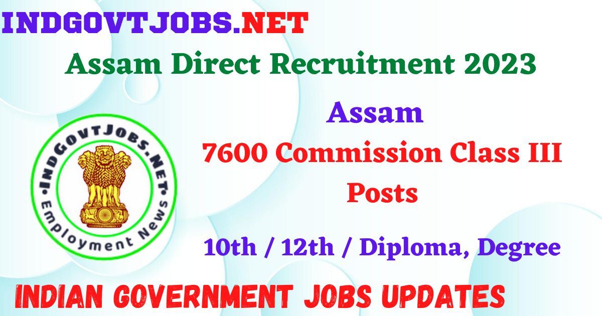 Assam Direct Recruitment 2023 - 7600 Commission Class III Posts Apply Online IndGovtjobs