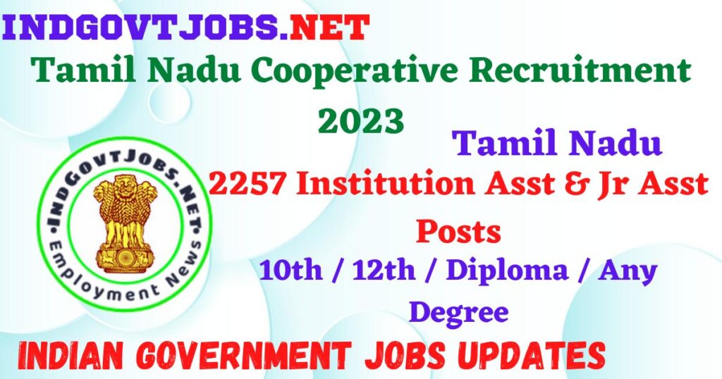 Tamil Nadu Cooperative Recruitment 2023 - 2257 Institution Asst & Jr Asst Posts Apply Online IndGovtjobs