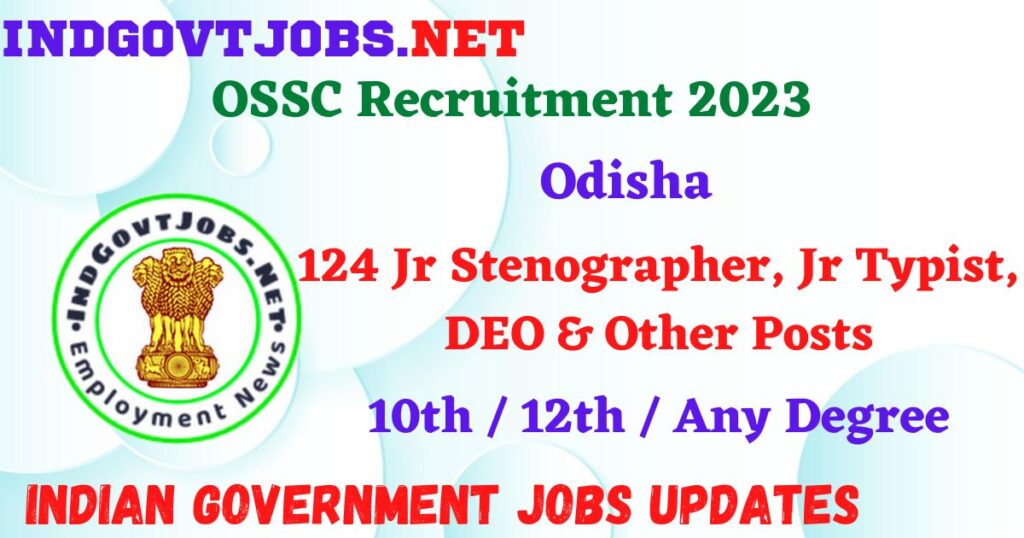 OSSC Recruitment 2023 – 124 Jr Stenographer, Jr Typist, DEO & Other Posts Apply Online IndGovtjobs
