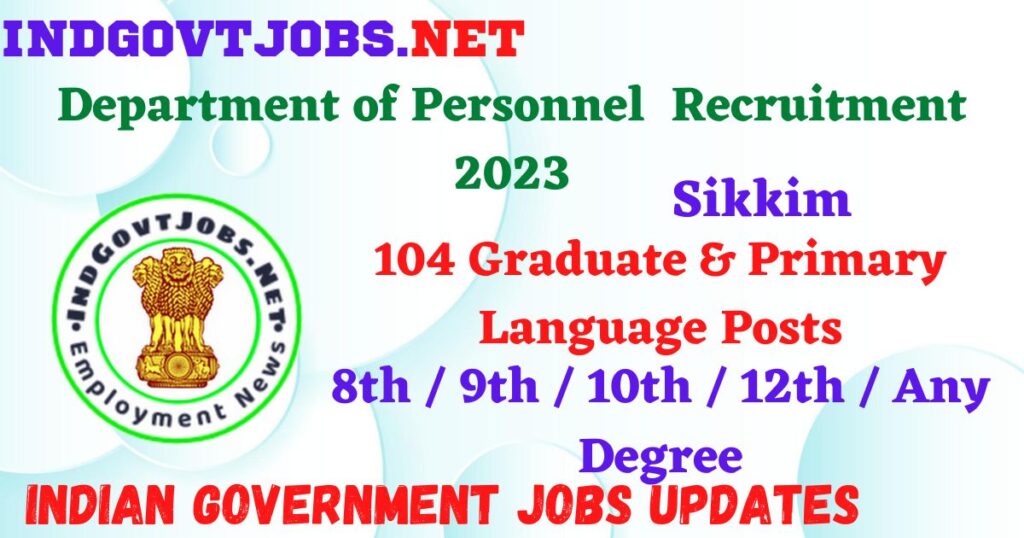 Department of Personnel Sikkim Recruitment 2023 – 104 Graduate & Primary Language Posts Apply Walk-In IndGovtjobs
