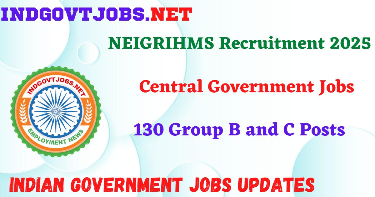 NEIGRIHMS Recruitment 2025 - 130 Group B and C Posts Indgovtjobs