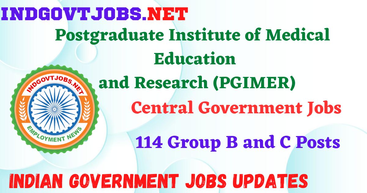 PGIMER Recruitment 2023 - 114 Group B and C Posts IndGovtjobs