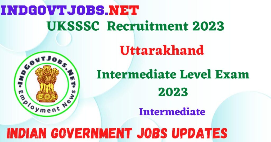 UKSSSC Intermediate Level Exam 2023 - 236 Posts Employment News