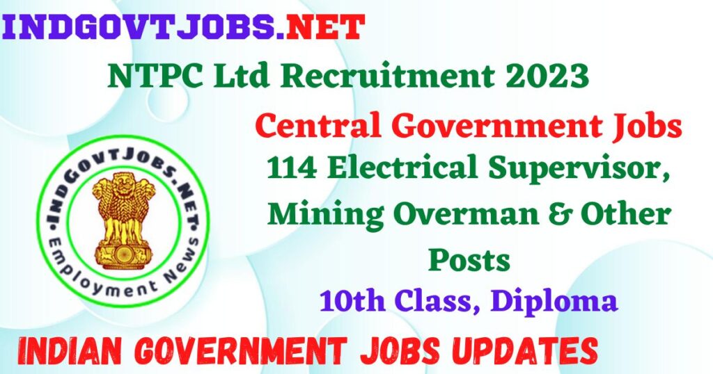NTPC Ltd Recruitment 2023 – 114 Electrical Supervisor, Mining Overman & Other Posts Employment News