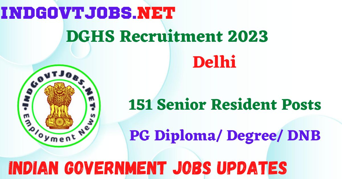 DGHS Delhi Recruitment 2023 – 151 Senior Resident Posts Employment News