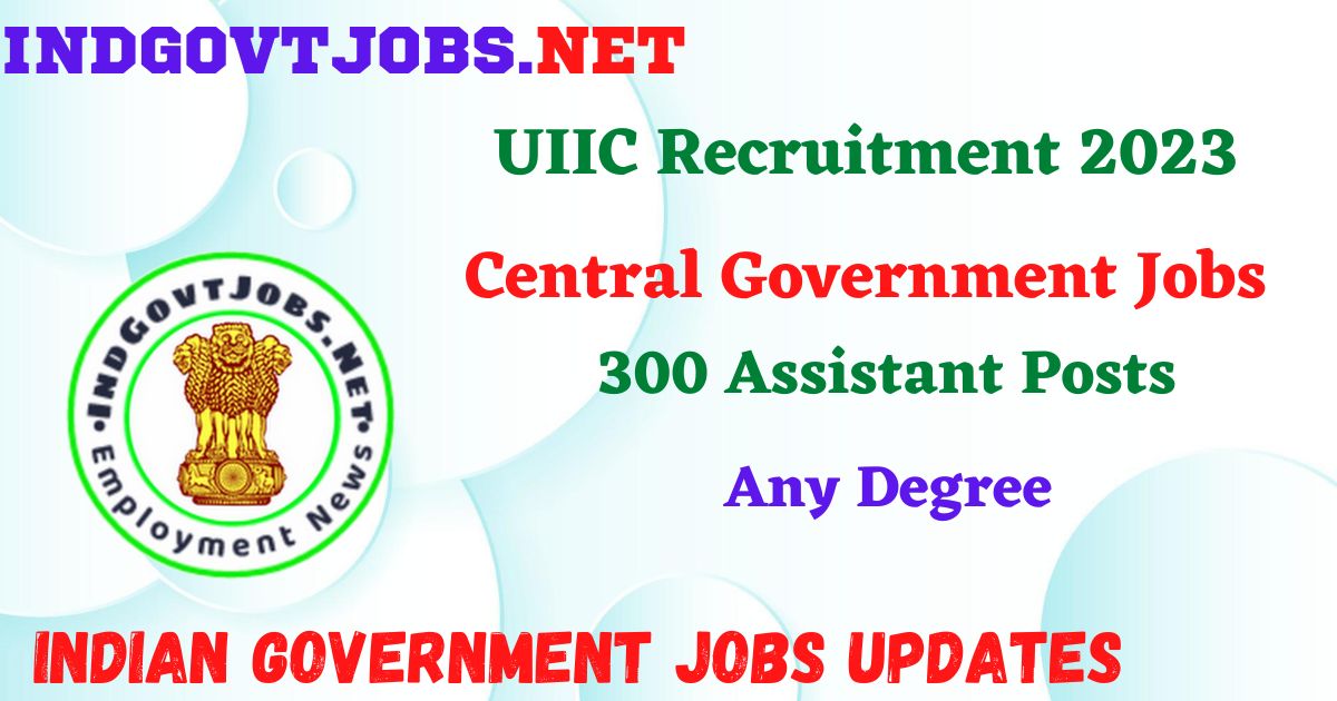 UIIC Recruitment 2023 – 300 Assistant Posts Employment News
