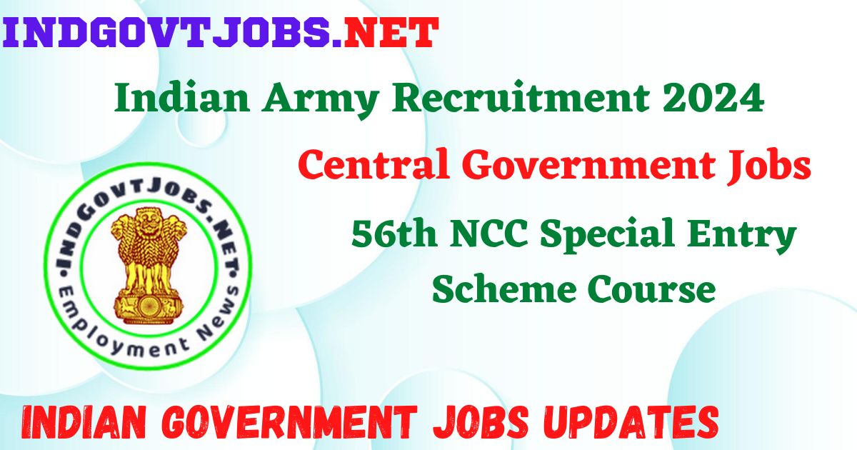 Indian Army Recruitment 2024 – 56th NCC Special Entry Scheme Course Employment News