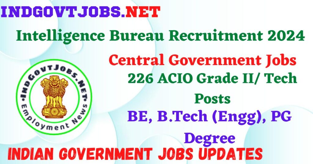 Intelligence Bureau Recruitment 2024 – 226 ACIO Grade II/ Tech Posts Employment News