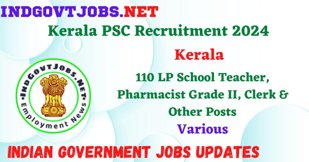Kerala PSC Recruitment 2024 – 110 LP School Teacher, Pharmacist Grade II, Clerk & Other Posts Employment News
