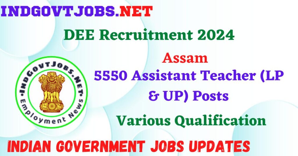DEE Assam Recruitment 2024 – 5550 Assistant Teacher (LP & UP) Posts Employment News
