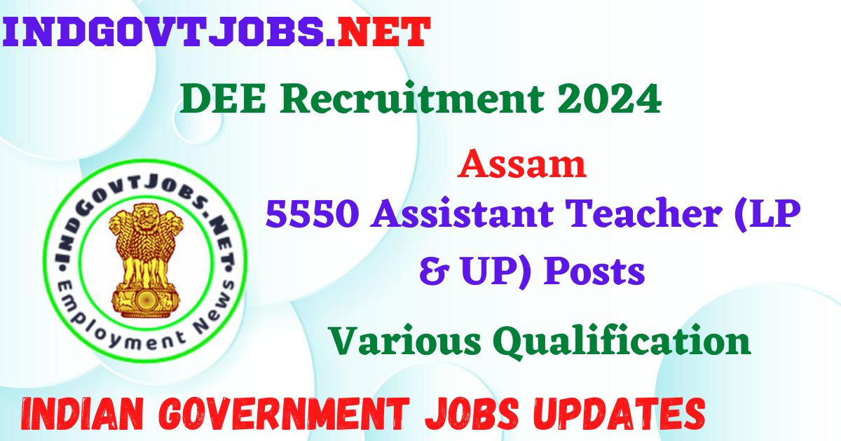 DEE Assam Recruitment 2024 – 5550 Assistant Teacher (LP & UP) Posts Employment News