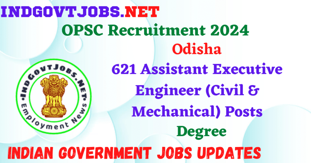 OPSC Recruitment 2024 – 621 Assistant Executive Engineer (Civil & Mechanical) Posts Employment News