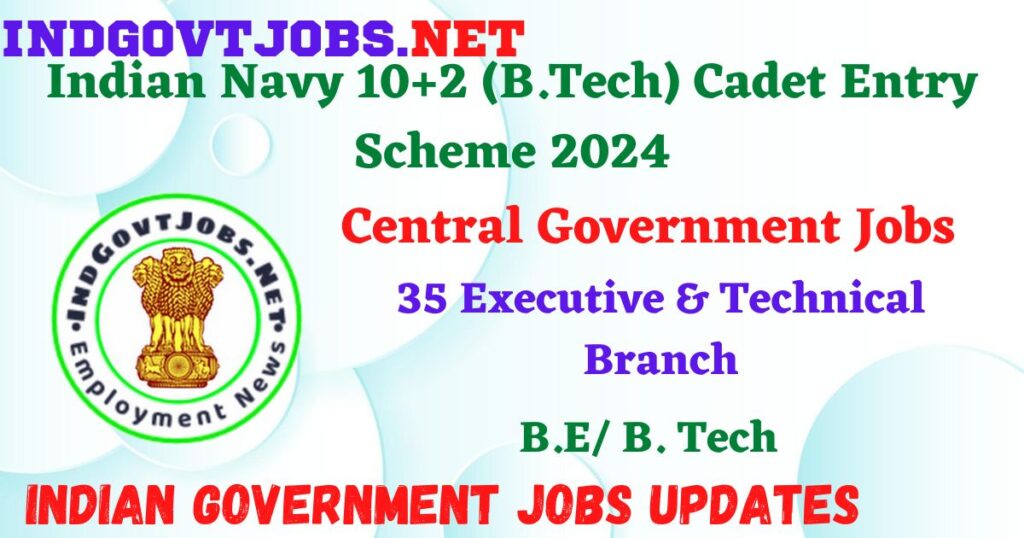 Indian Navy 10+2 (B.Tech) Cadet Entry Scheme 2024 - 35 Posts Employment News
