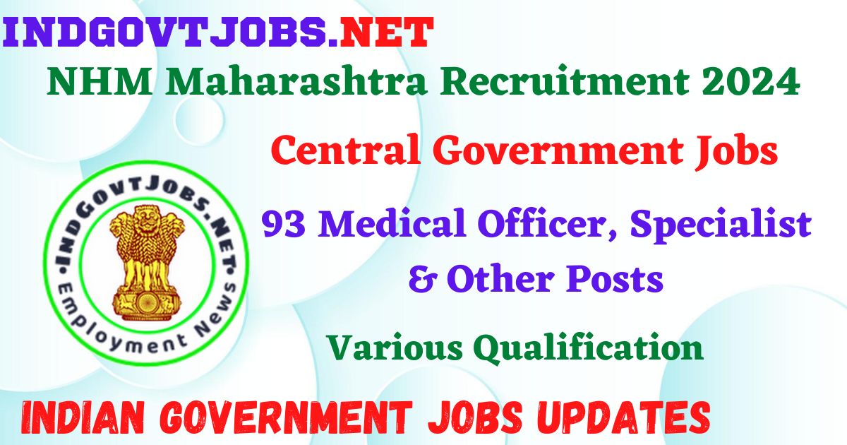 NHM Maharashtra Recruitment 2024 – 93 Medical Officer, Specialist & Other Posts Employment News