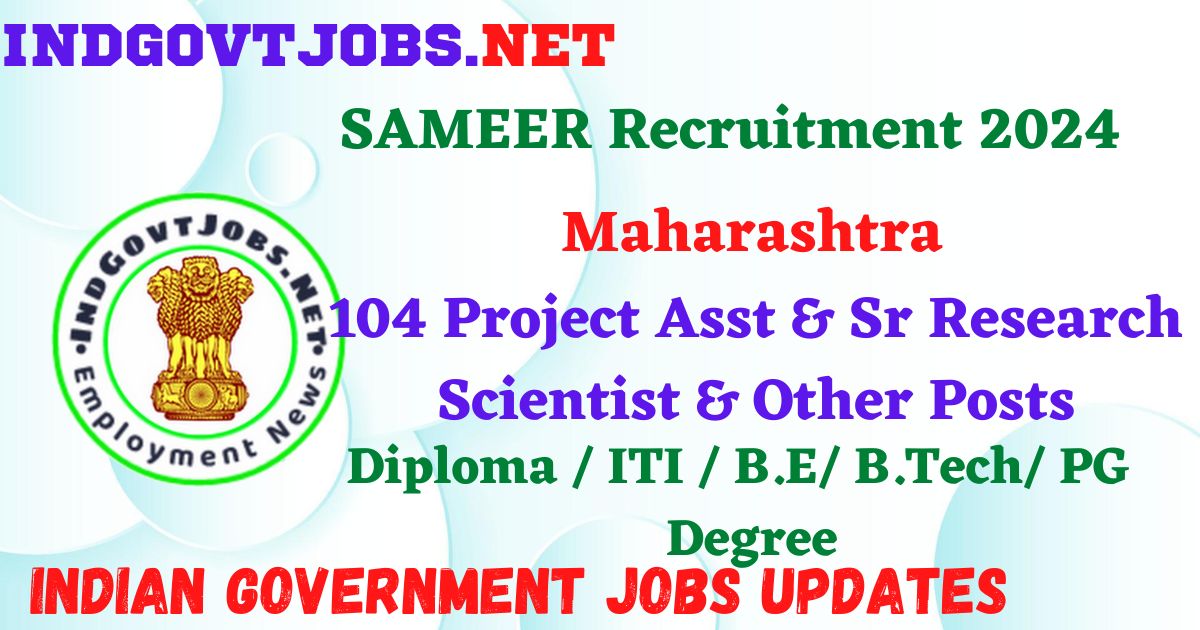 SAMEER Recruitment 2024 – 104 Project Asst & Sr Research Scientist & Other Posts Employment News