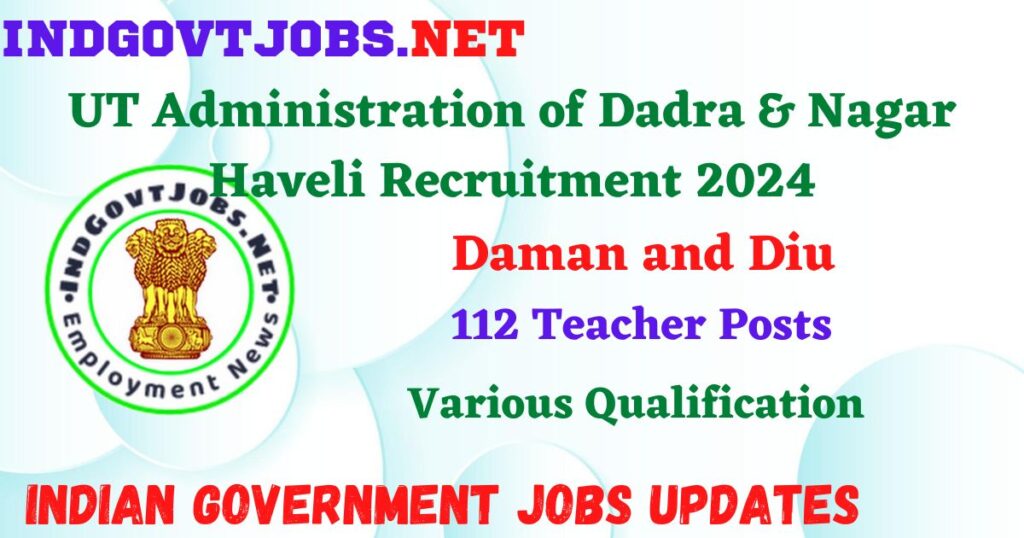UT Administration of Dadra & Nagar Haveli Recruitment 2024 – 112 Teacher Posts Employment News